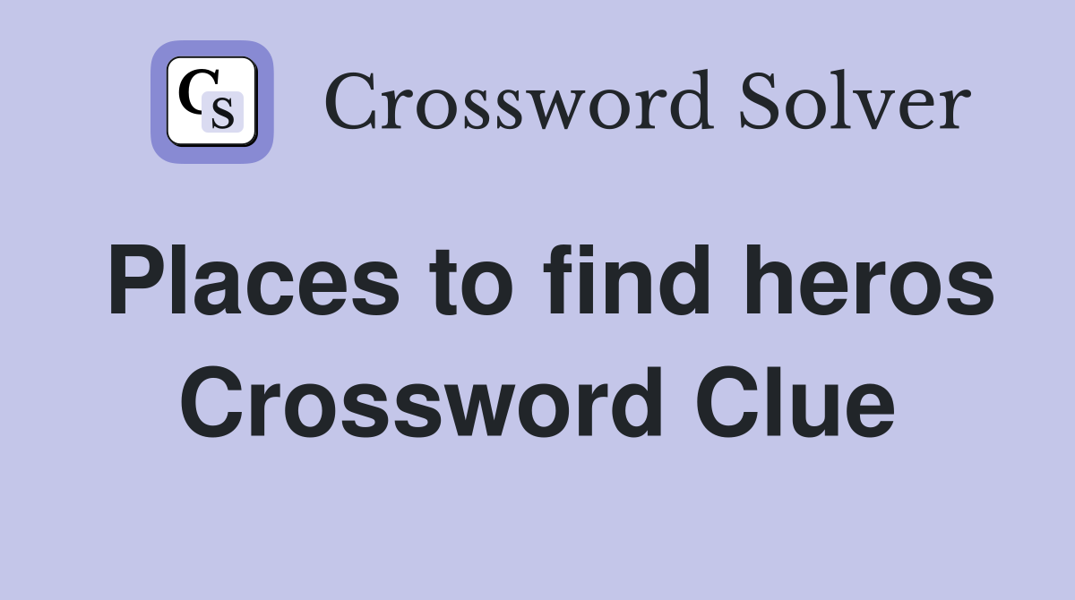 Places to find heros Crossword Clue