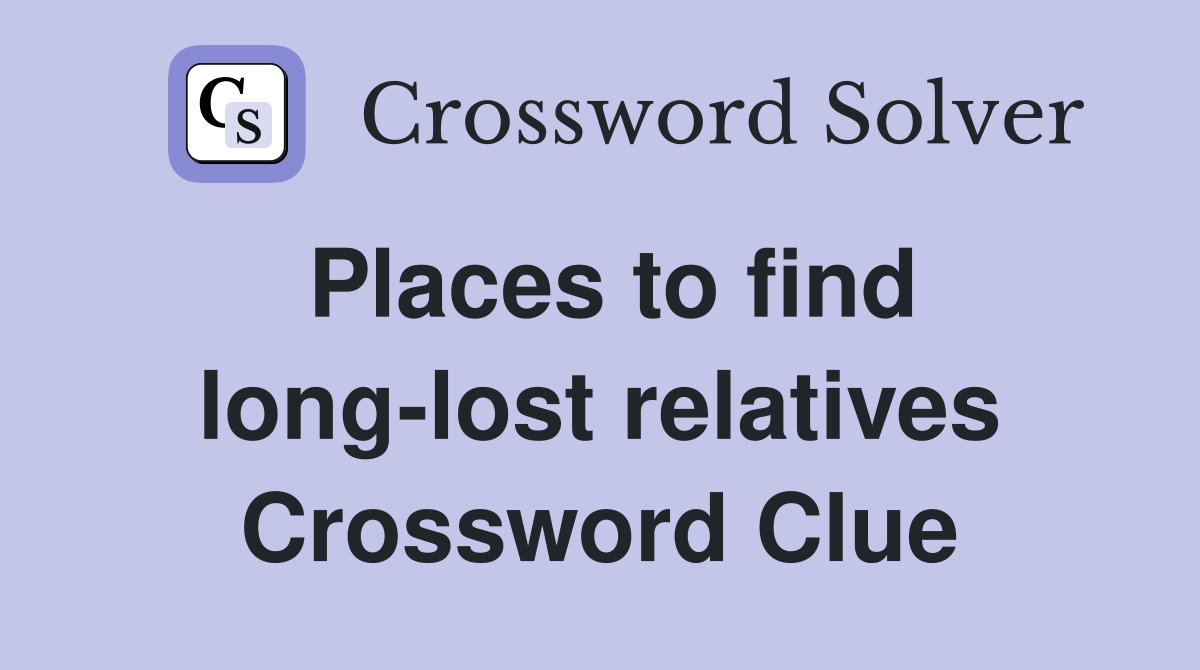Places to find long-lost relatives Crossword Clue