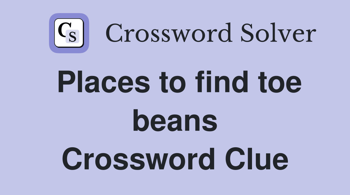 Places to find toe beans Crossword Clue
