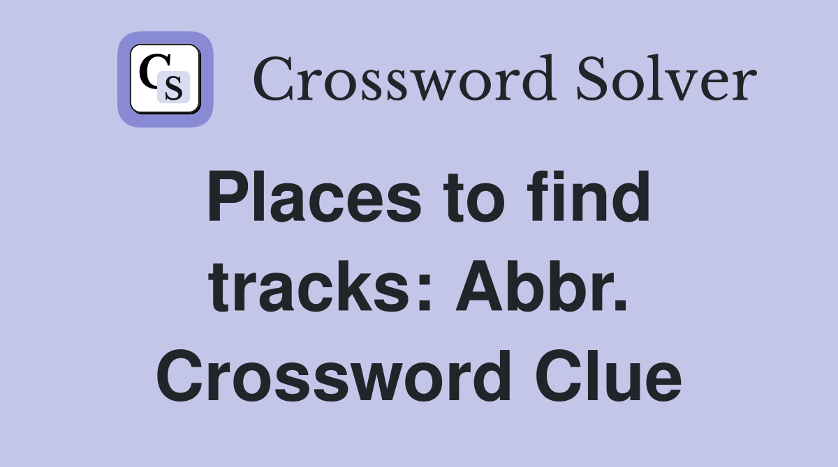 Places to find tracks: Abbr. Crossword Clue