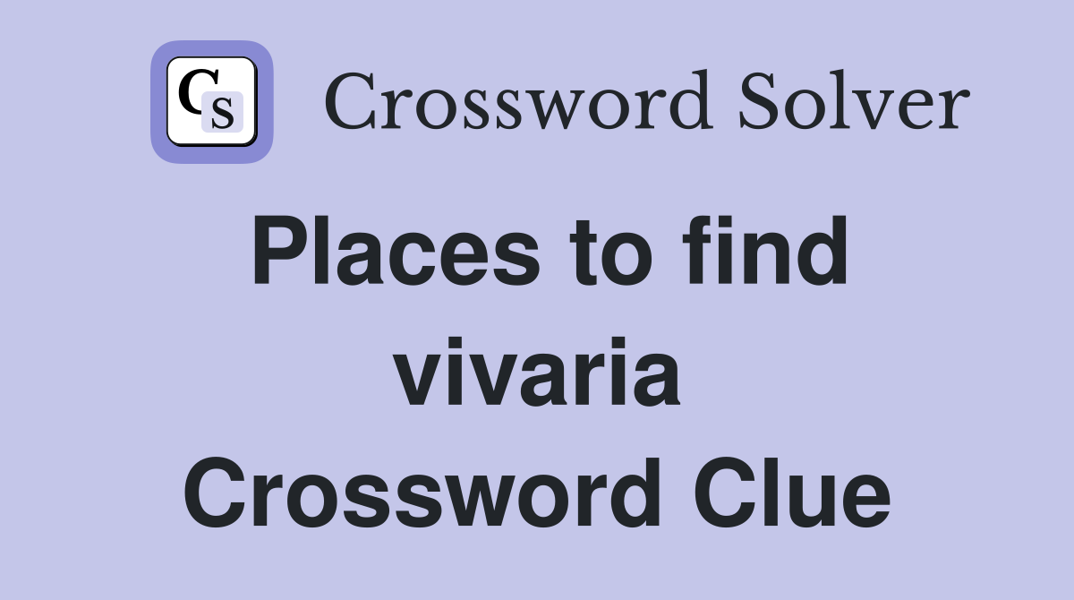 Places to find vivaria Crossword Clue