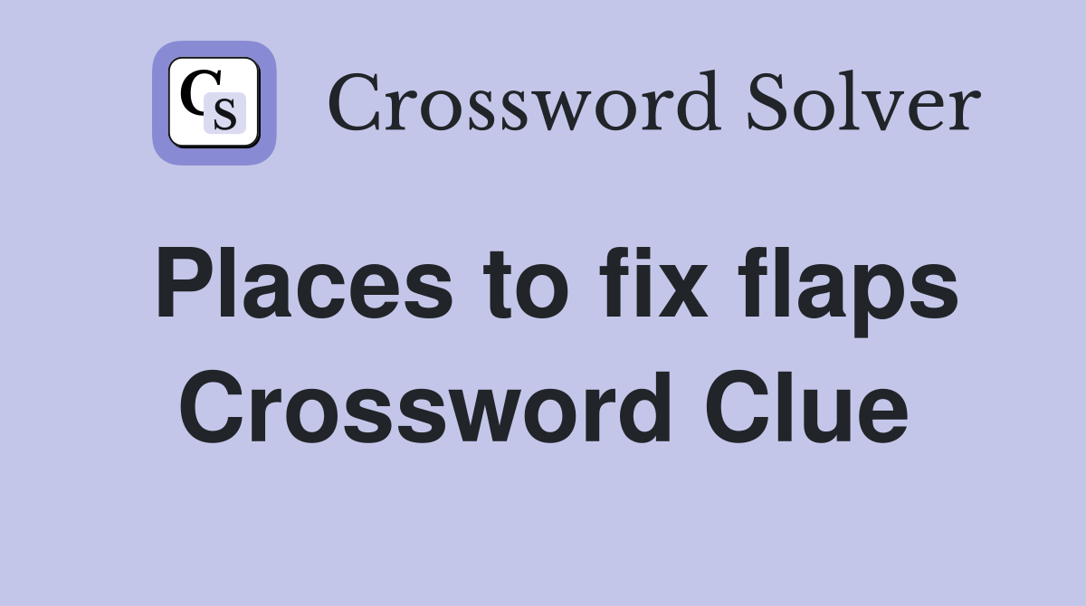 Places to fix flaps Crossword Clue