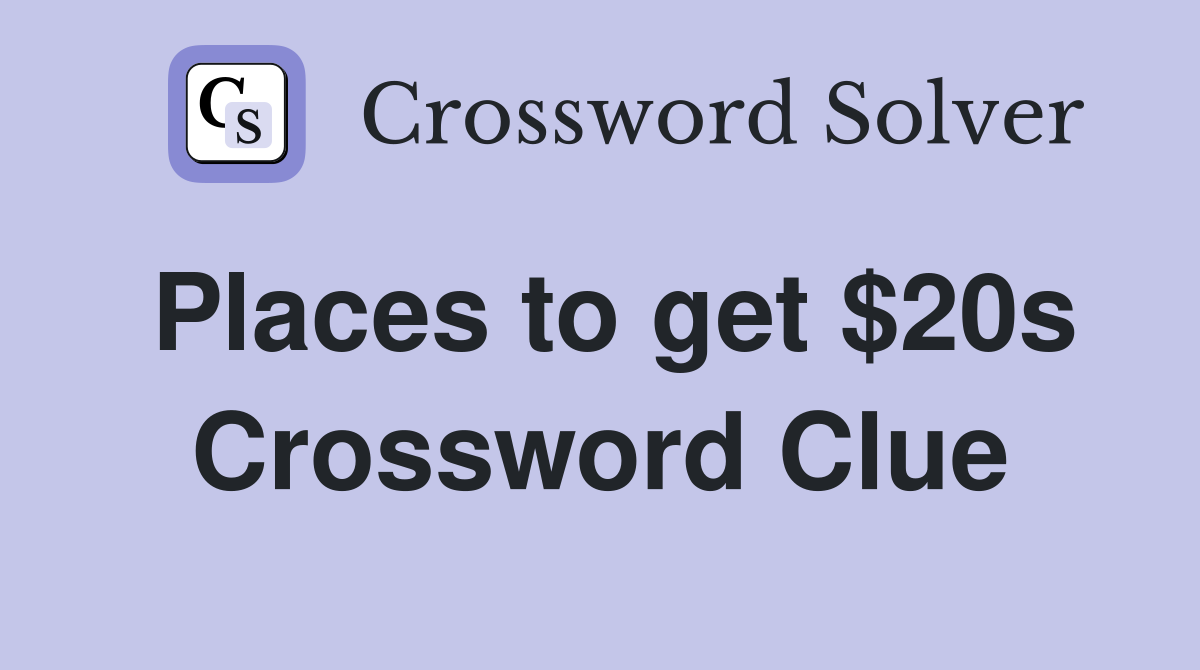 Places to get $20s Crossword Clue
