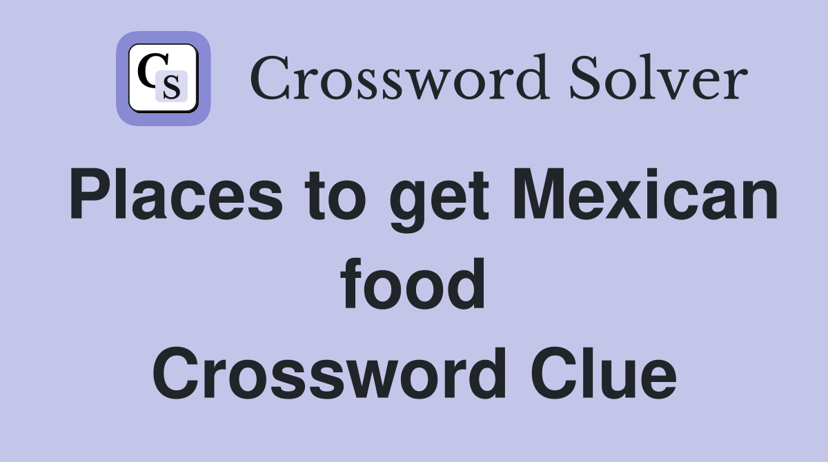 Places to get Mexican food Crossword Clue