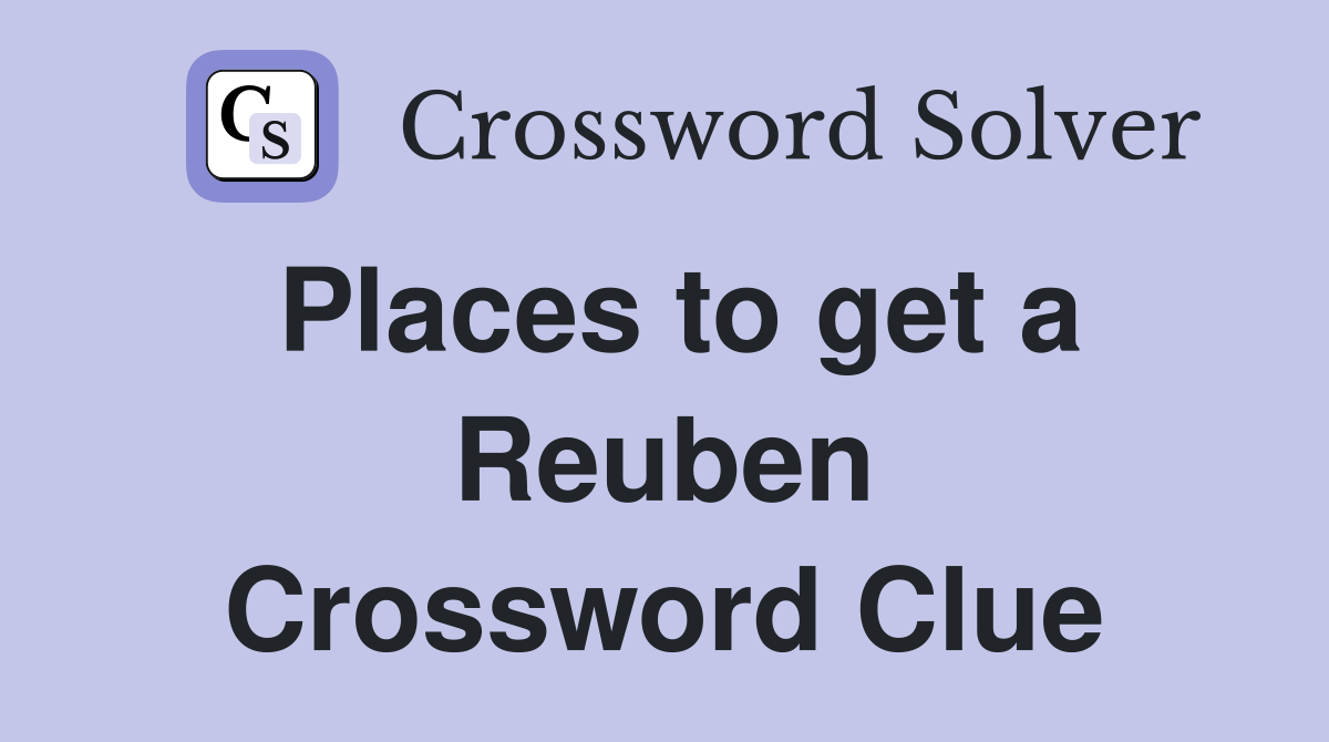Places to get a Reuben Crossword Clue