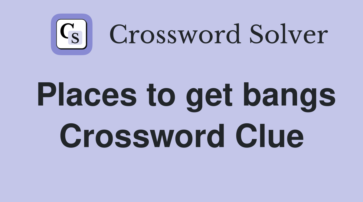 Places to get bangs Crossword Clue