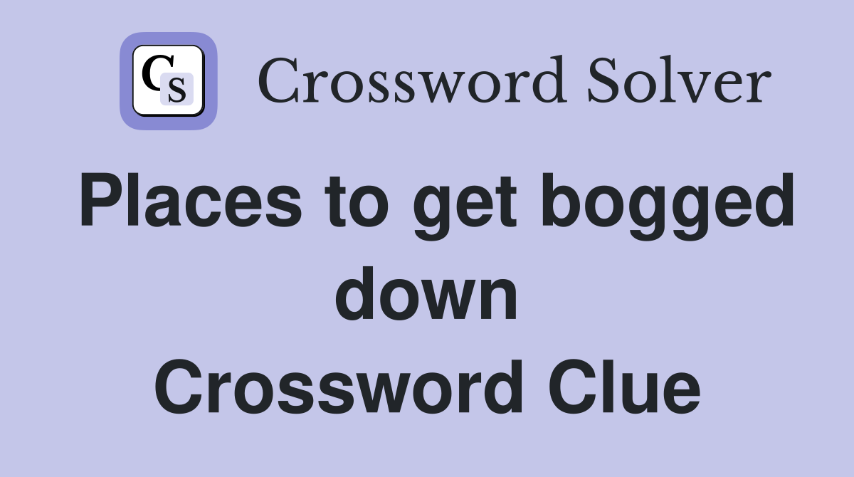Places to get bogged down Crossword Clue