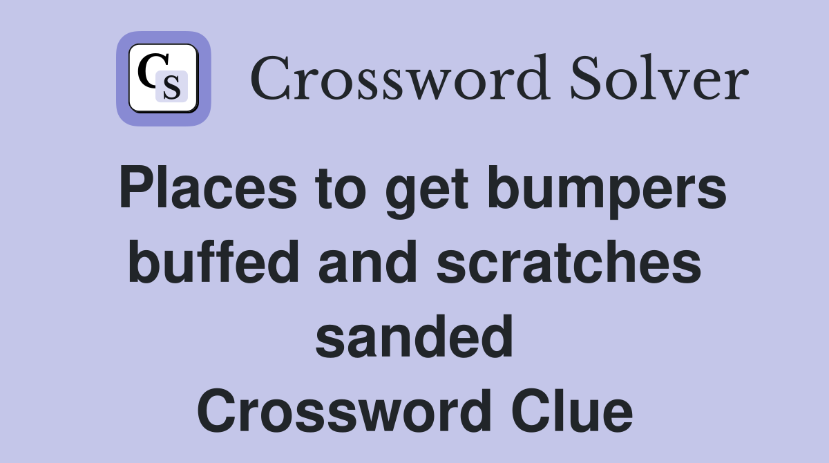 Places to get bumpers buffed and scratches sanded Crossword Clue