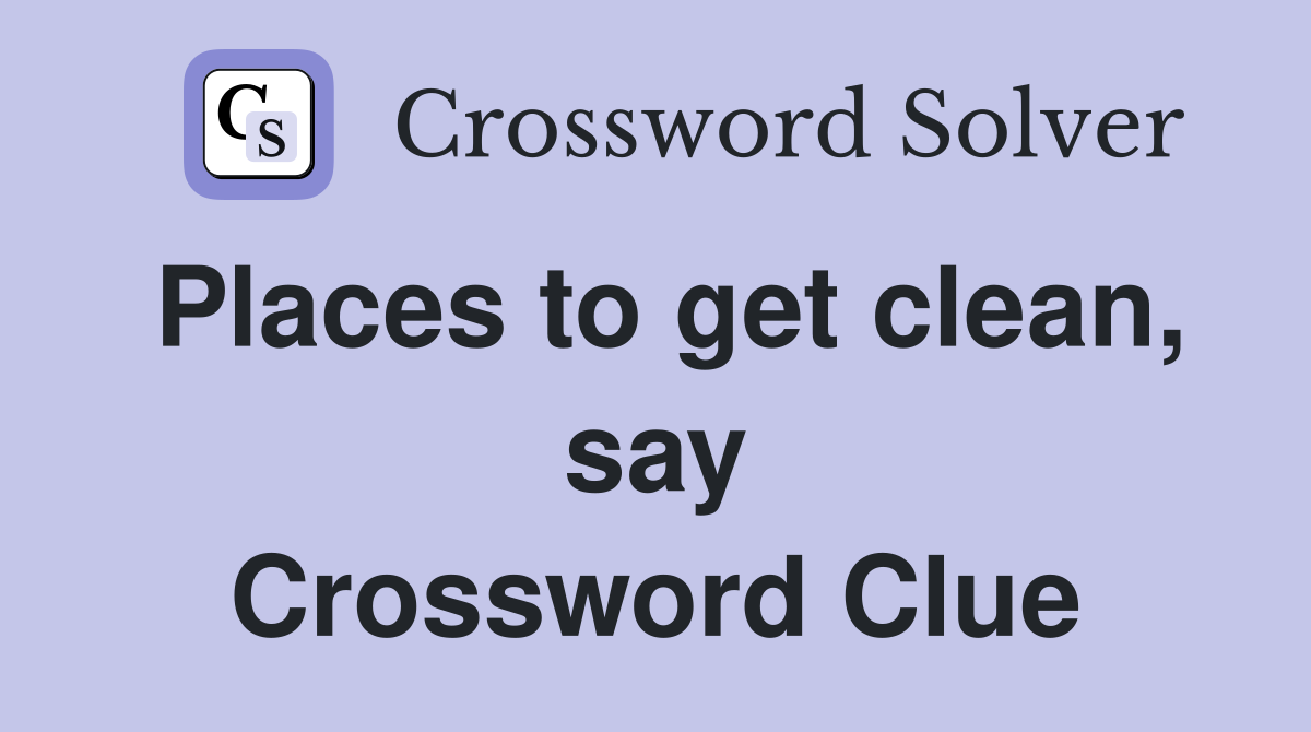 Places to get clean, say Crossword Clue