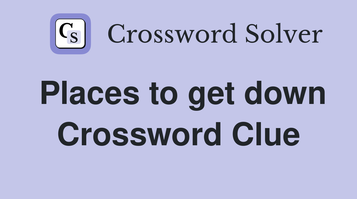 Places to get down Crossword Clue