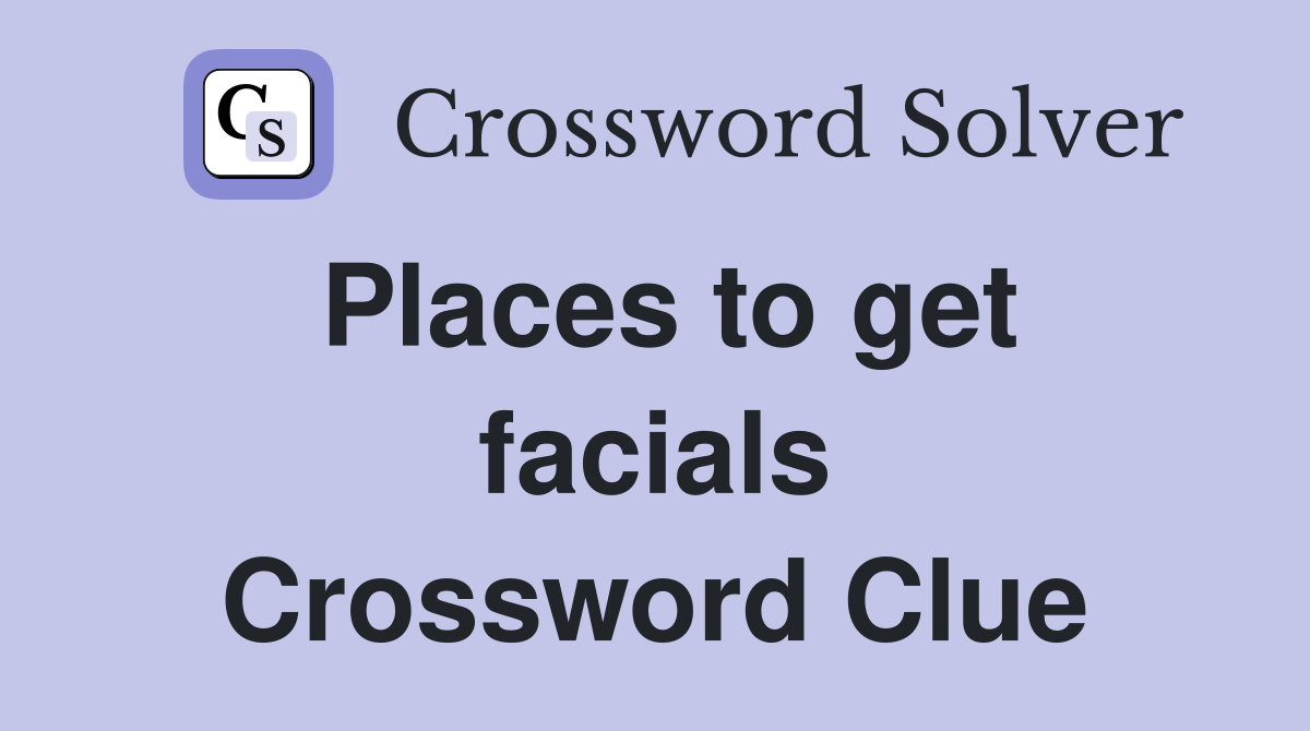 Places to get facials Crossword Clue