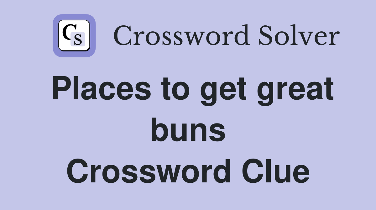 Places to get great buns Crossword Clue
