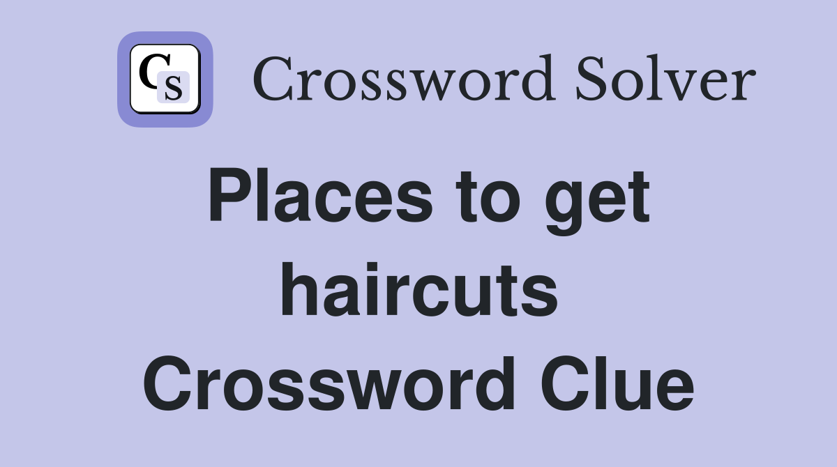 Places to get haircuts Crossword Clue