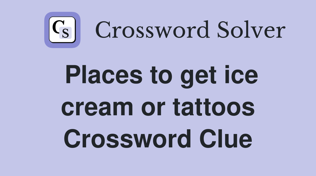 Places to get ice cream or tattoos Crossword Clue