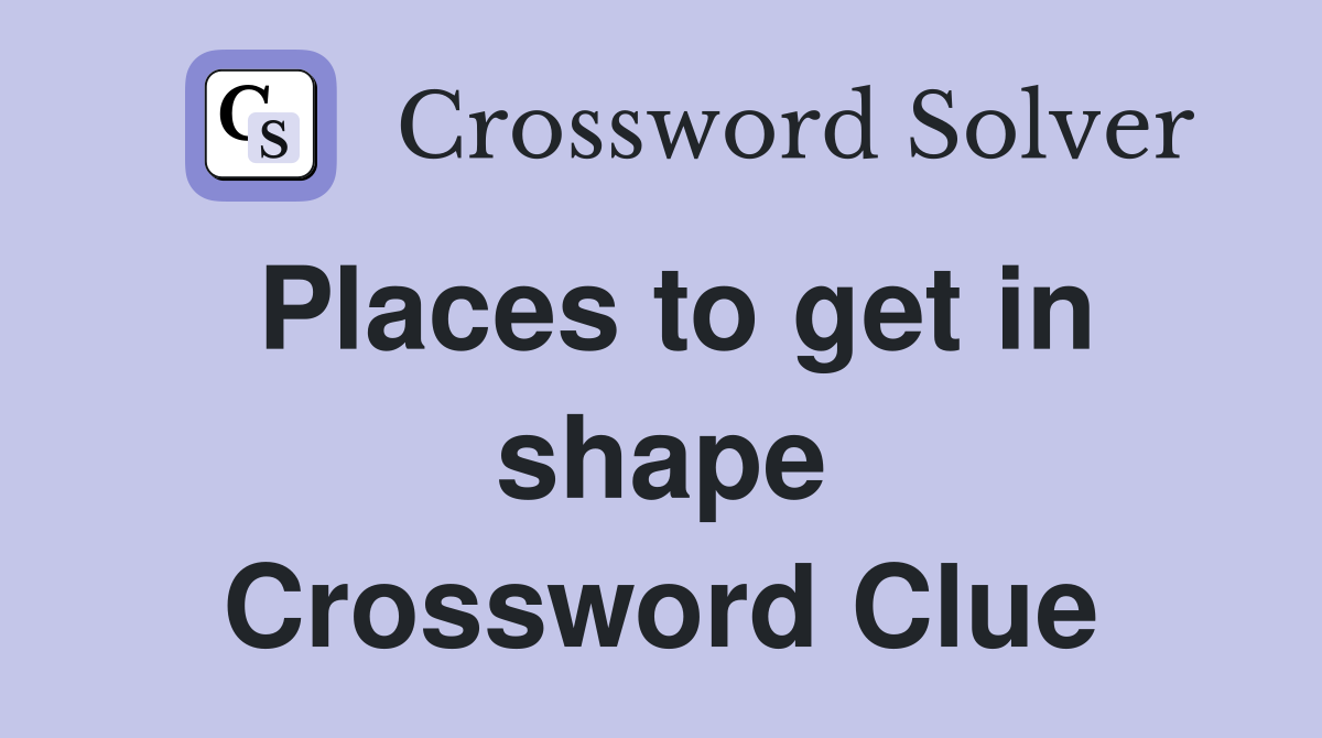 Places to get in shape Crossword Clue