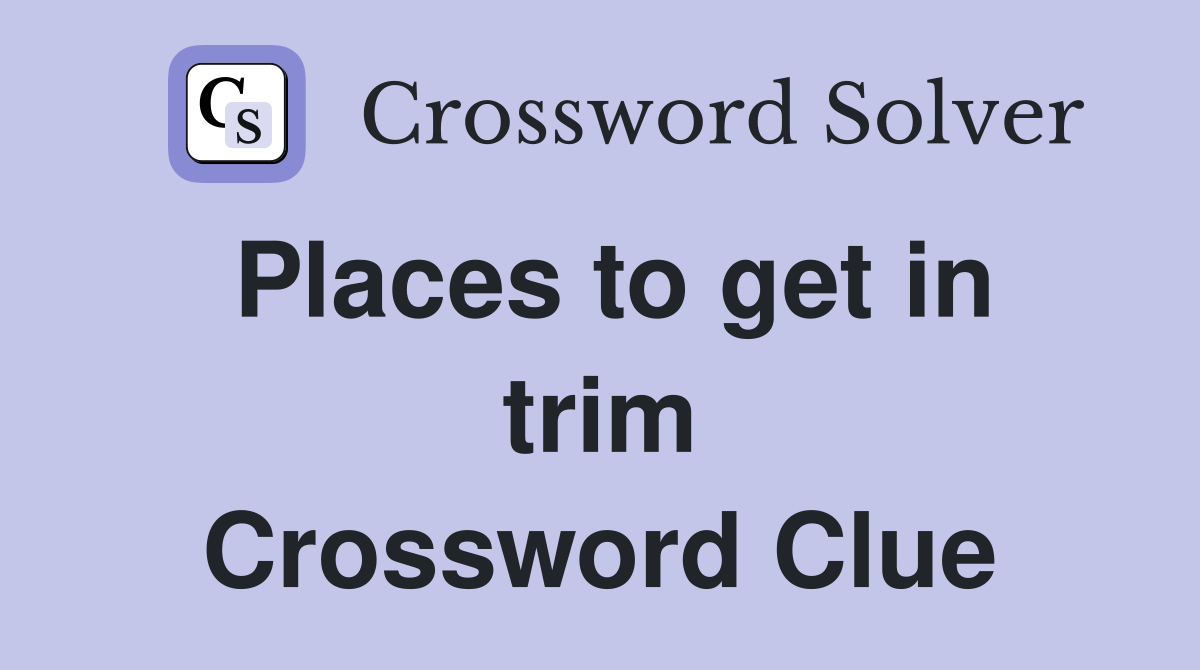 Places to get in trim Crossword Clue