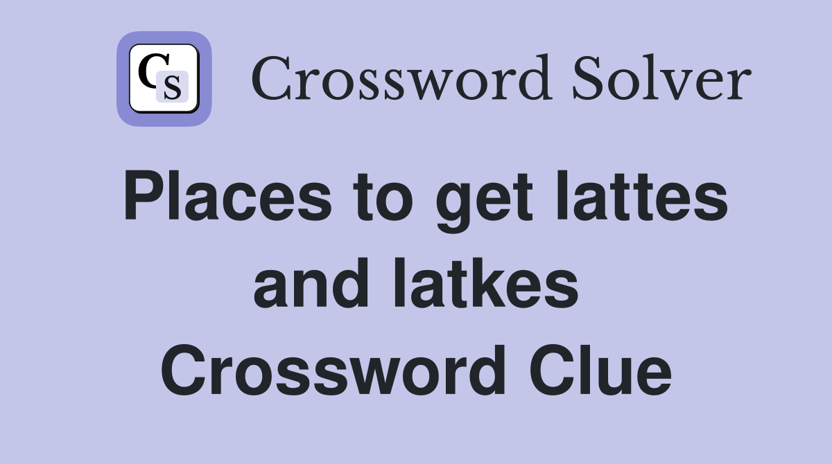 Places to get lattes and latkes Crossword Clue