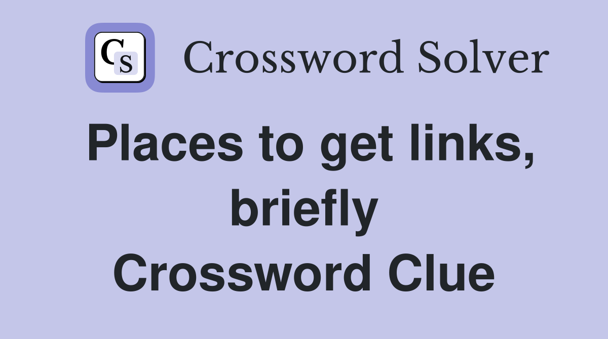 Places to get links, briefly Crossword Clue