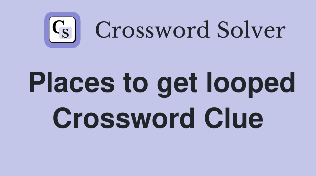 Places to get looped Crossword Clue