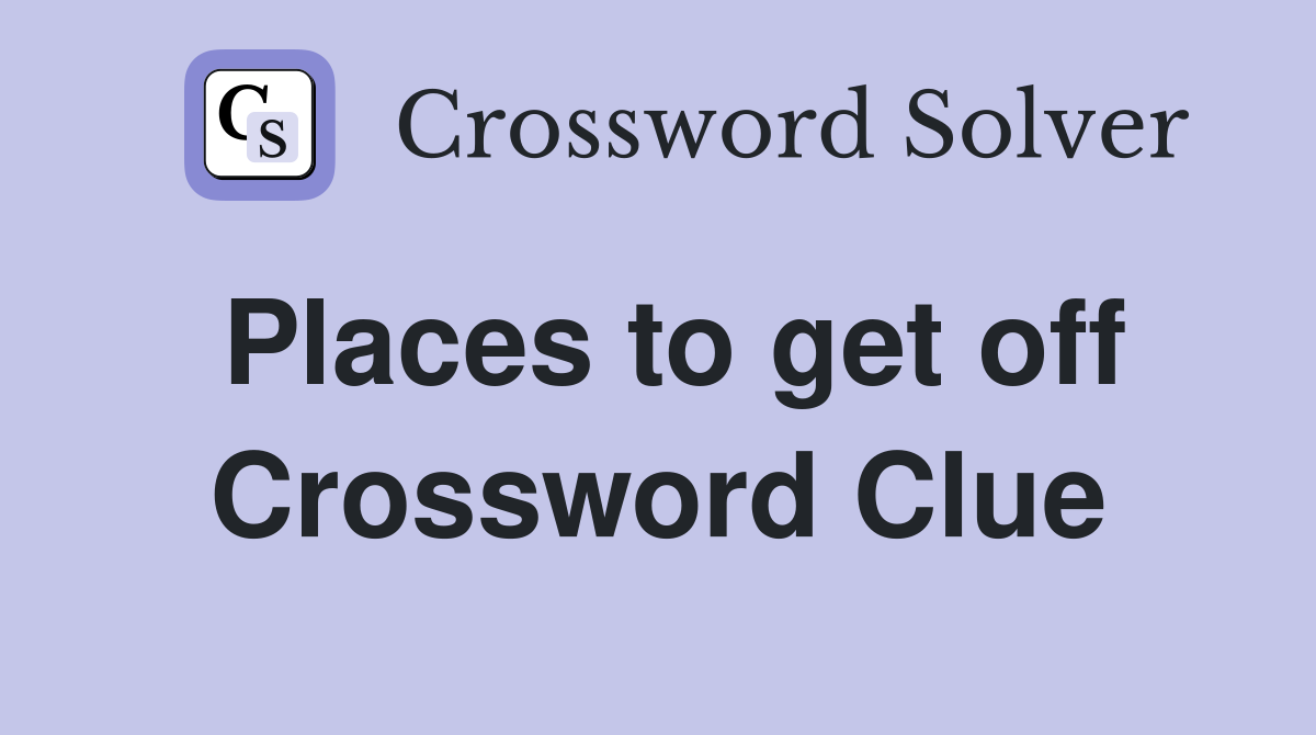Places to get off Crossword Clue