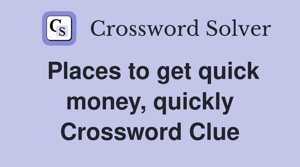Places to get quick money, quickly Crossword Clue