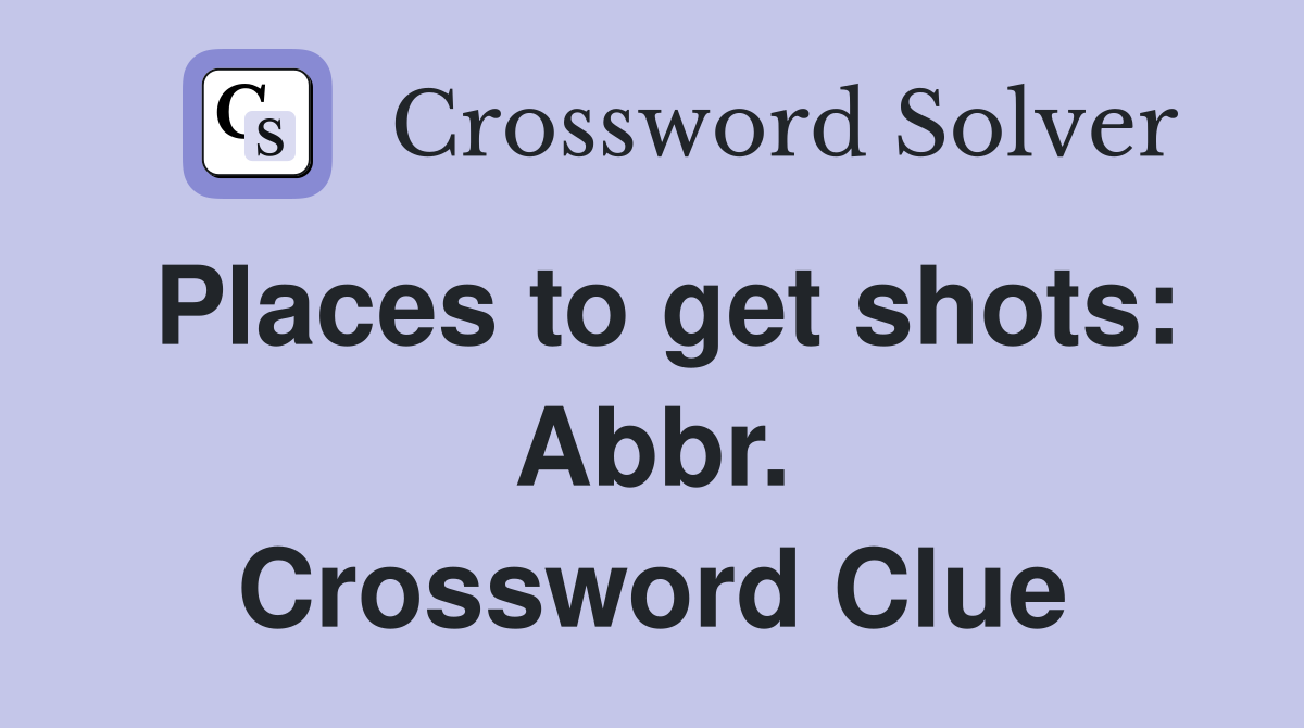 Places to get shots: Abbr. Crossword Clue