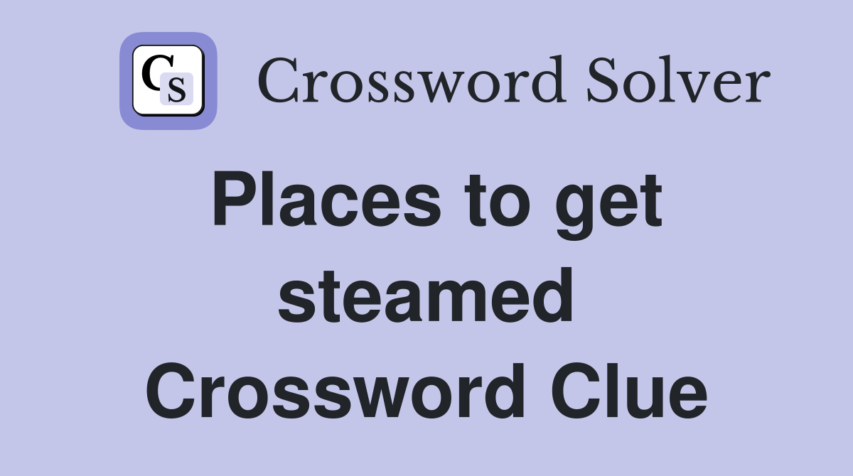 Places to get steamed Crossword Clue