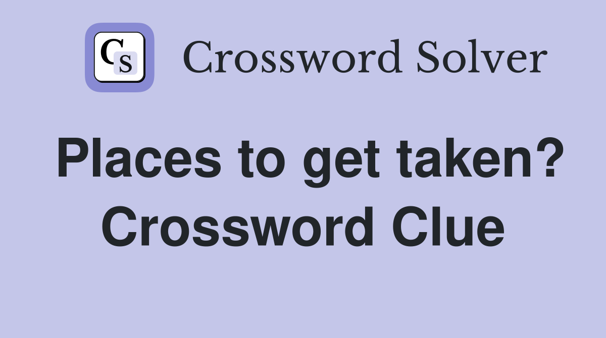 Places to get taken? Crossword Clue