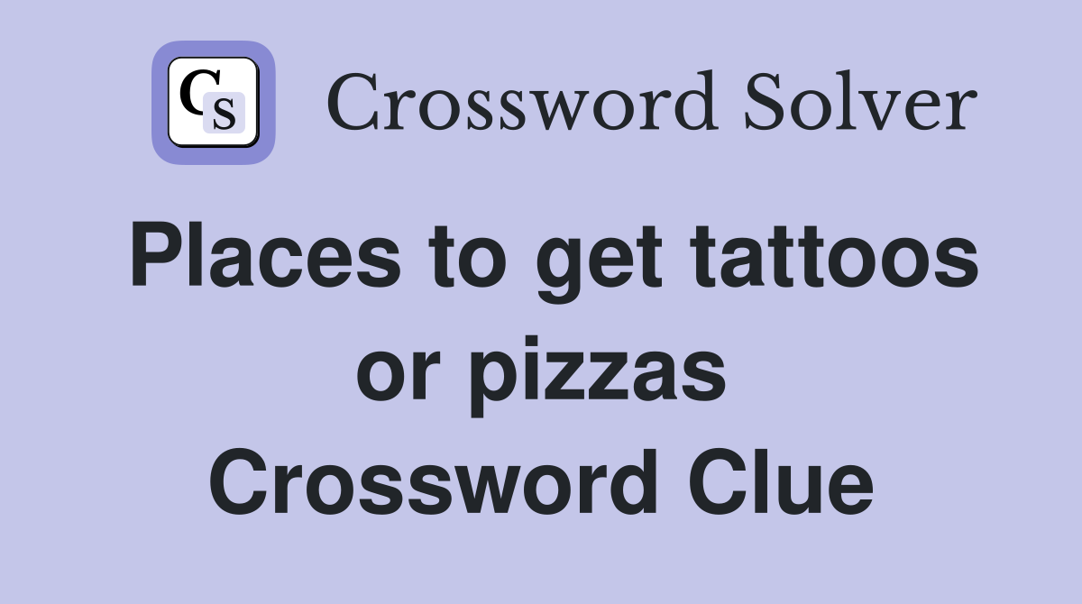 Places to get tattoos or pizzas Crossword Clue