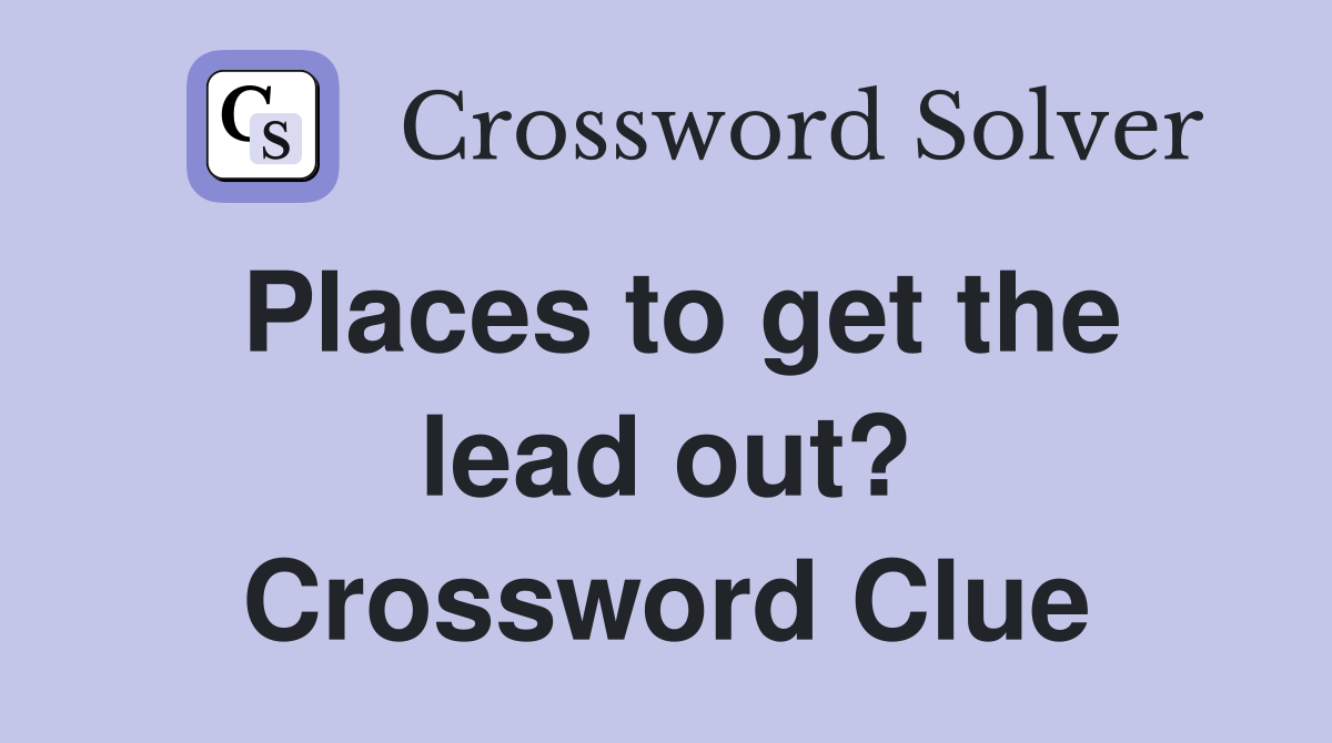 Places to get the lead out? Crossword Clue