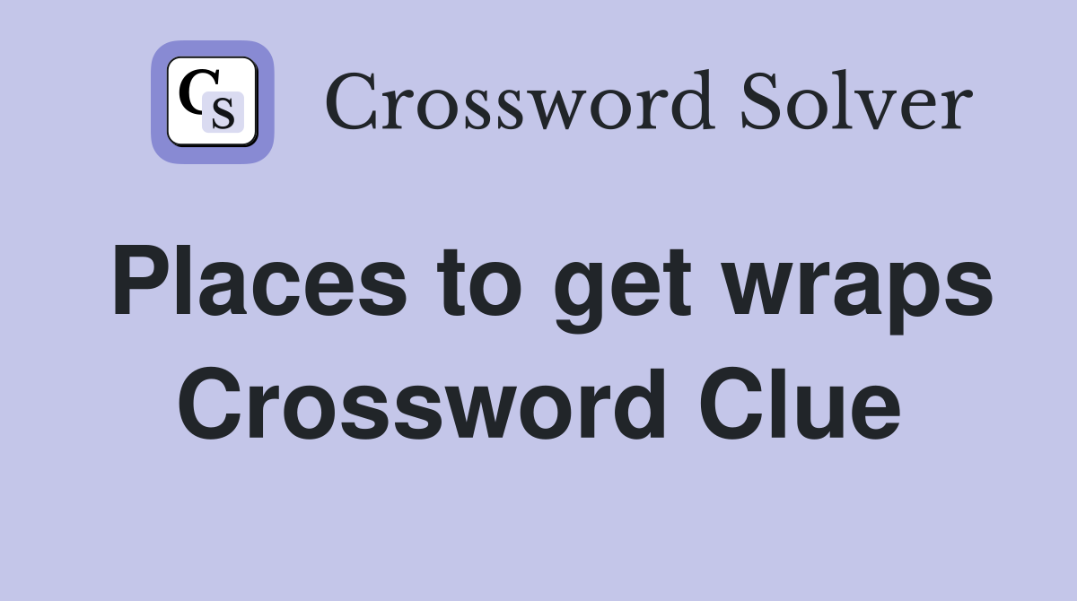 Places to get wraps Crossword Clue