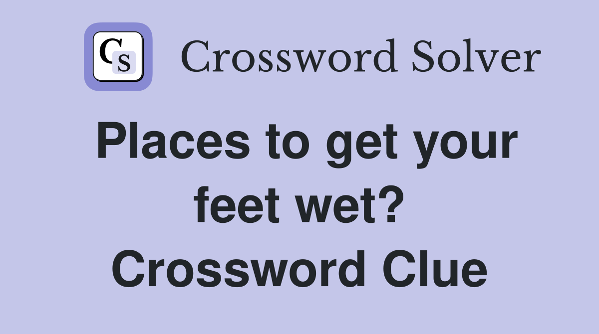 Places to get your feet wet? Crossword Clue