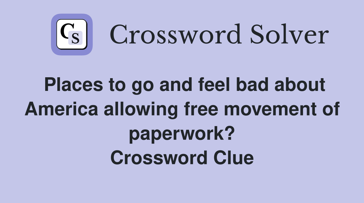 Places to go and feel bad about America allowing free movement of paperwork? Crossword Clue