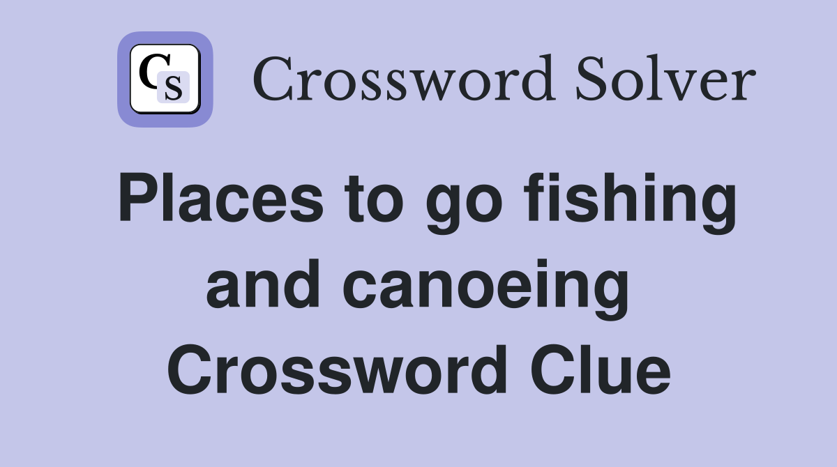 Places to go fishing and canoeing Crossword Clue