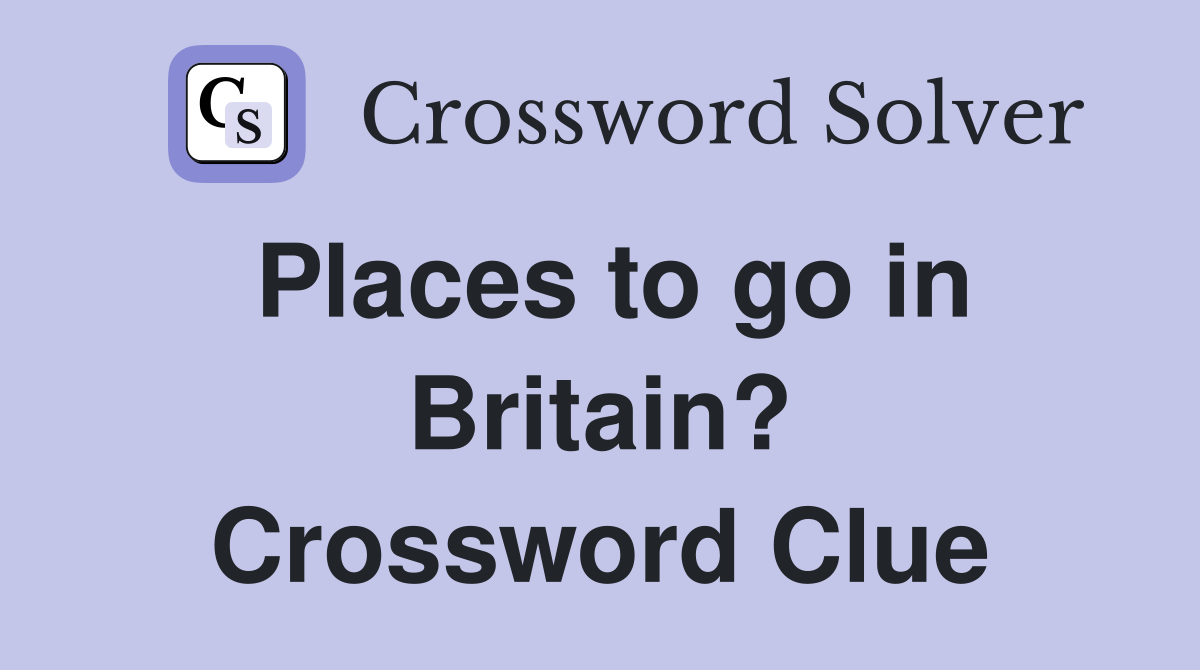 Places to go in Britain? Crossword Clue