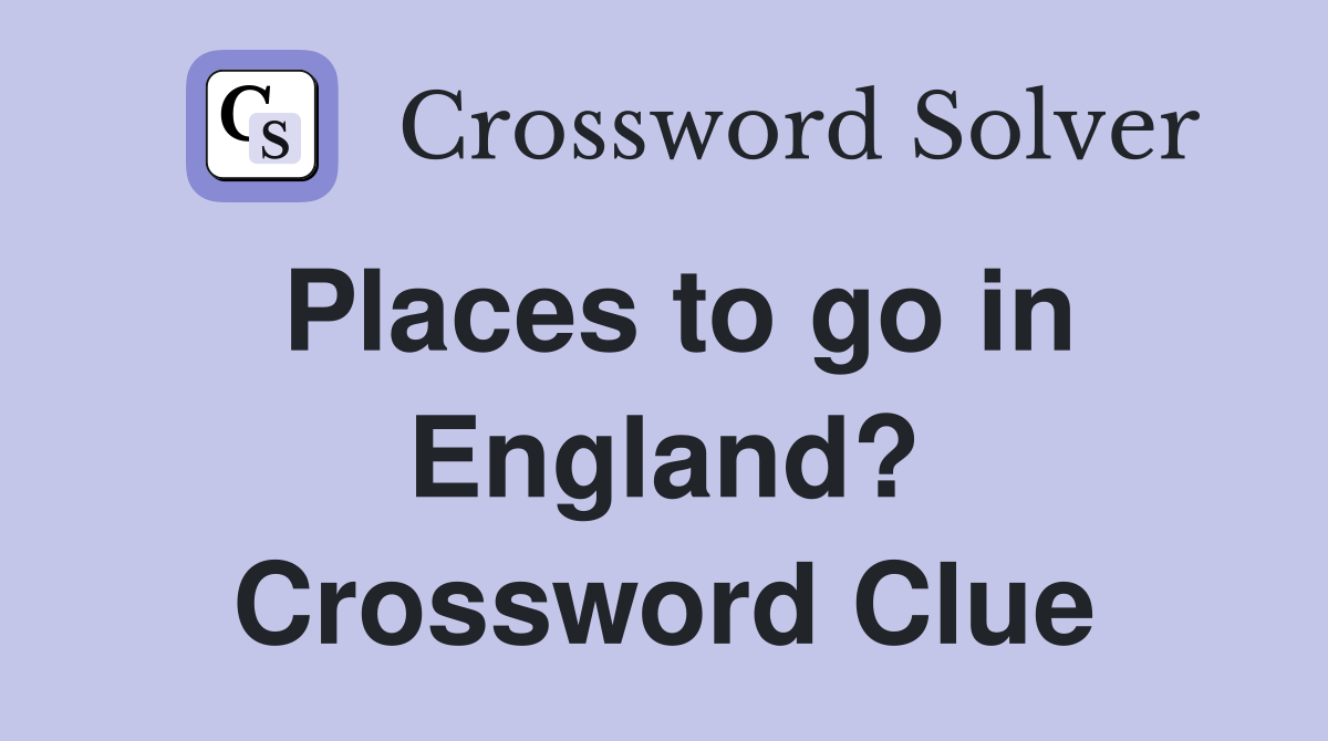 Places to go in England? Crossword Clue