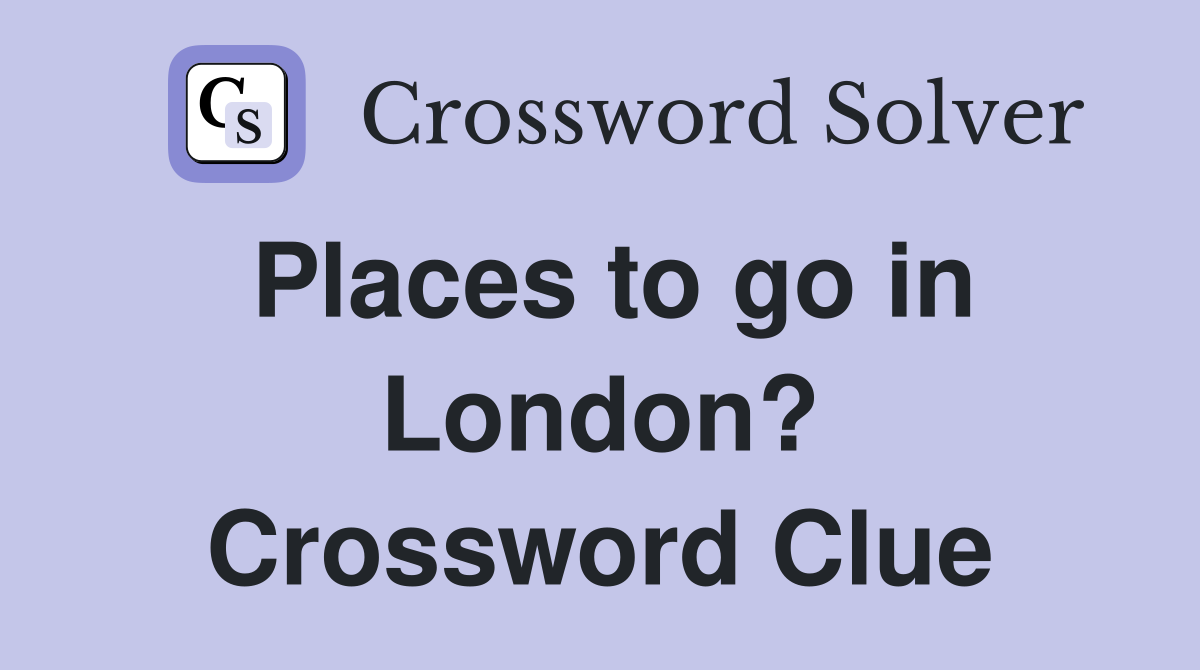 Places to go in London? Crossword Clue