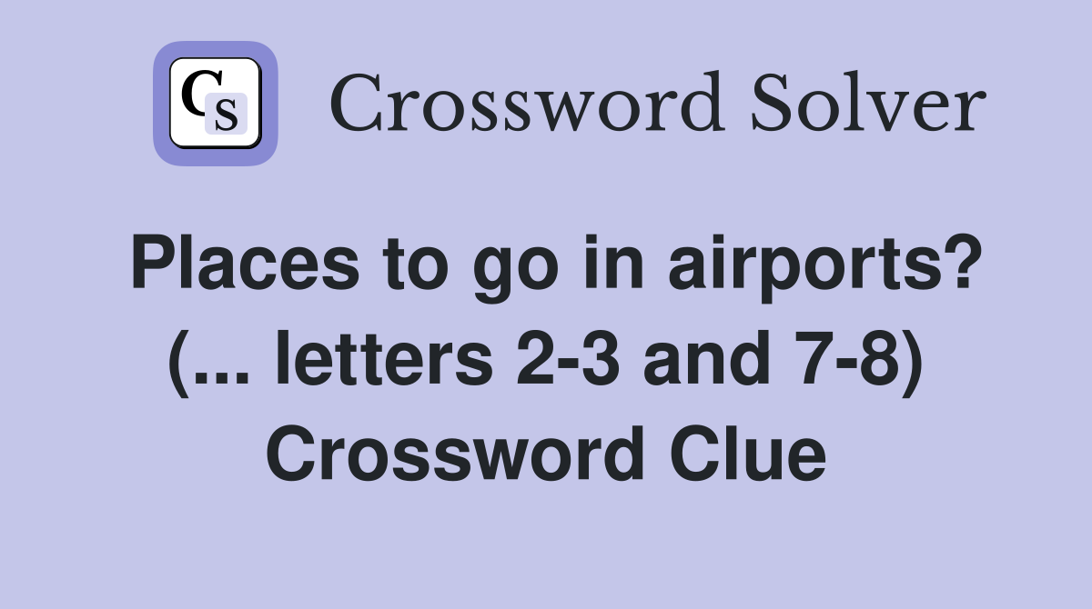 Places to go in airports? (... letters 2-3 and 7-8) Crossword Clue