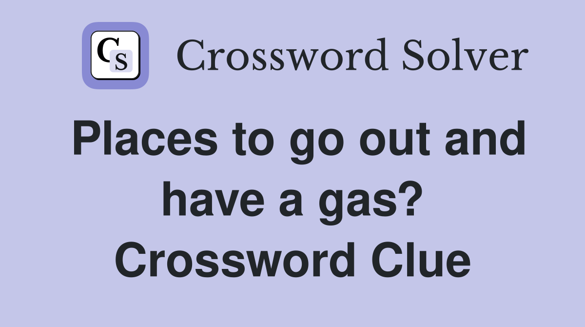 Places to go out and have a gas? Crossword Clue