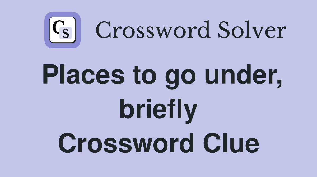 Places to go under, briefly Crossword Clue