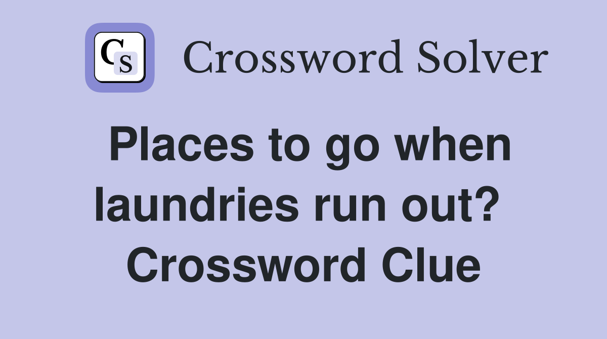 Places to go when laundries run out?  Crossword Clue