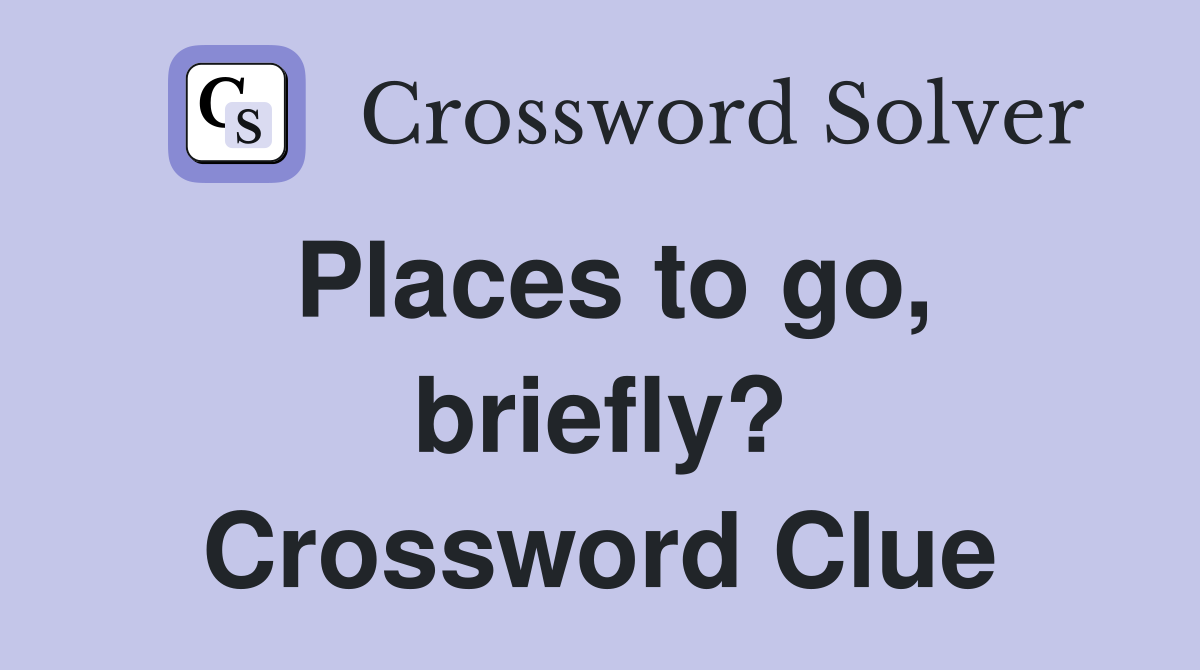Places to go, briefly? Crossword Clue