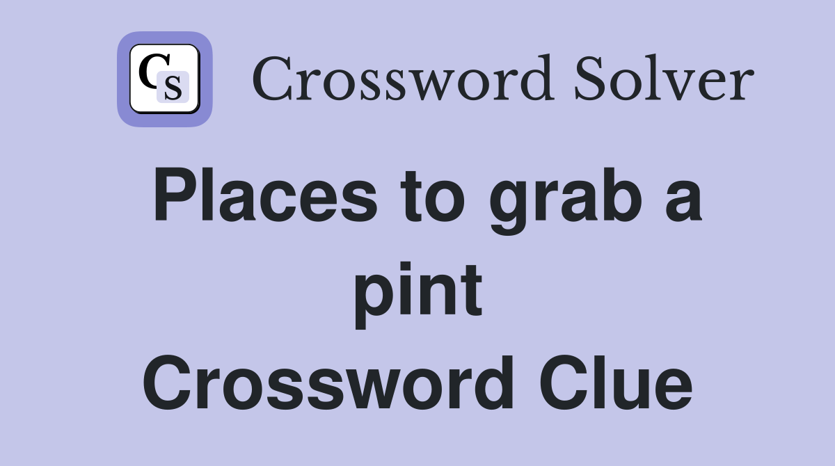 Places to grab a pint Crossword Clue