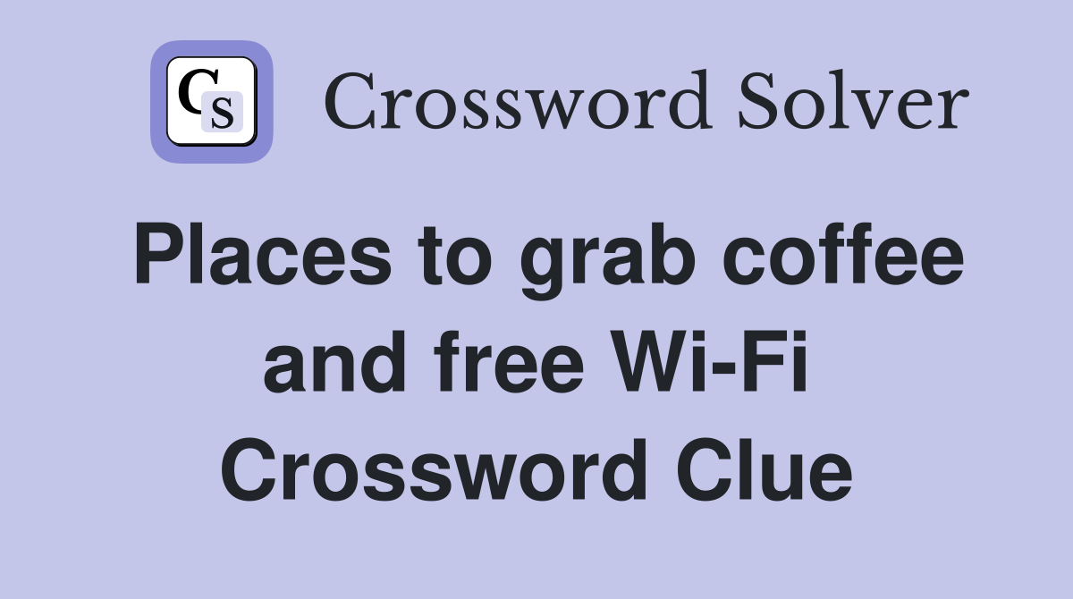 Places to grab coffee and free Wi-Fi Crossword Clue