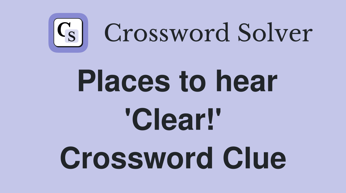 Places to hear 'Clear!' Crossword Clue