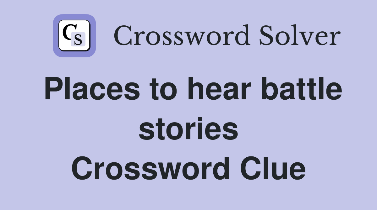Places to hear battle stories Crossword Clue