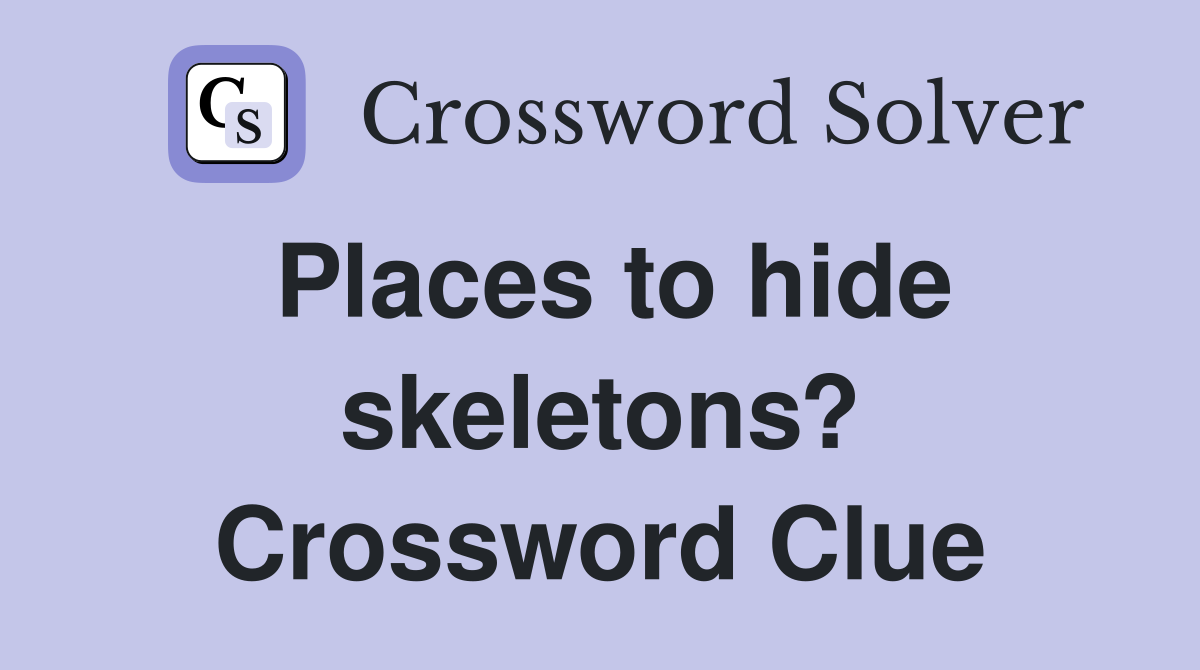 Places to hide skeletons? Crossword Clue