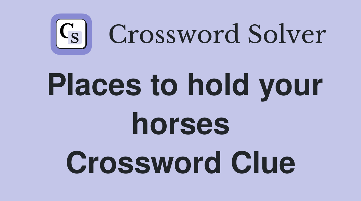 Places to hold your horses Crossword Clue