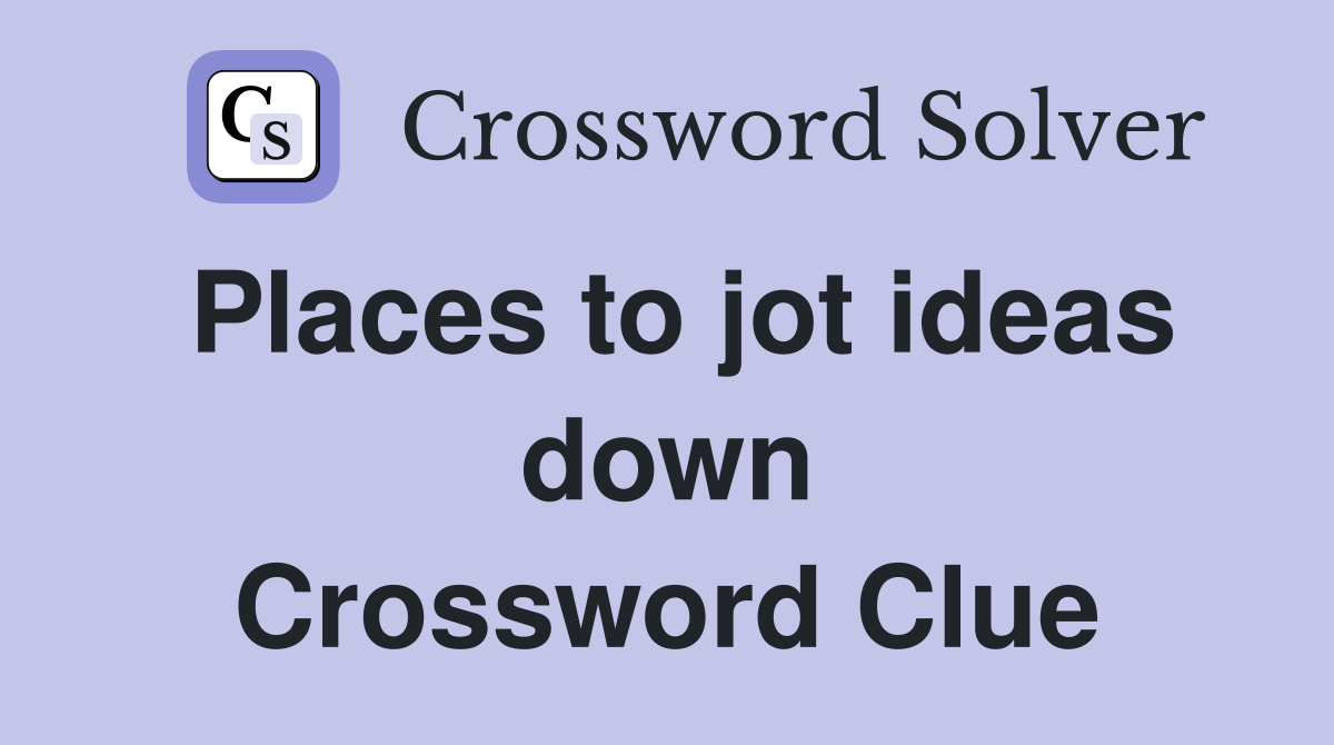 Places to jot ideas down Crossword Clue