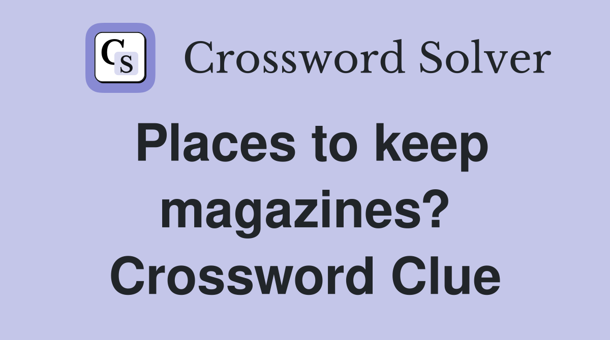 Places to keep magazines? Crossword Clue